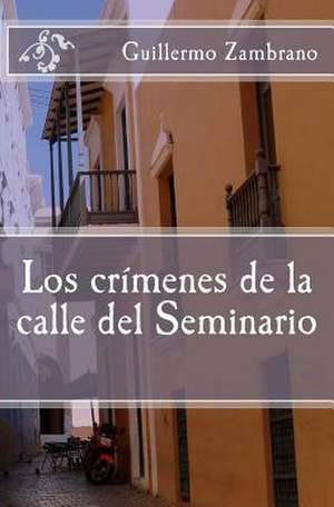 Los Crimenes de La Calle del Seminario de Guillermo Zambrano