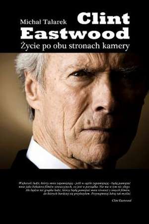 Clint Eastwood. Zycie Po Obu Stronach Kamery de Michal Talarek