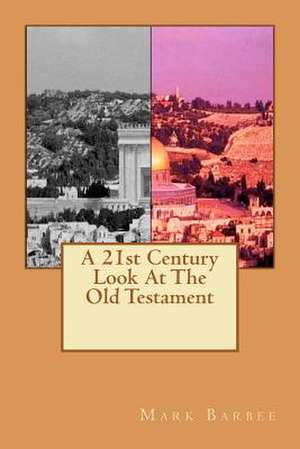 A 21st Century Look at the Old Testament de Mark Barbee