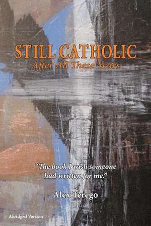 Still Catholic After All These Years de Alex Terego