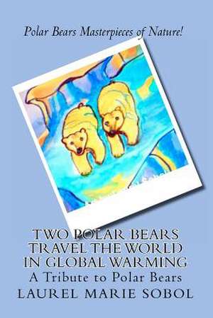 Two Polar Bears Travel the World in Global Warming de Sobol, Laurel Marie