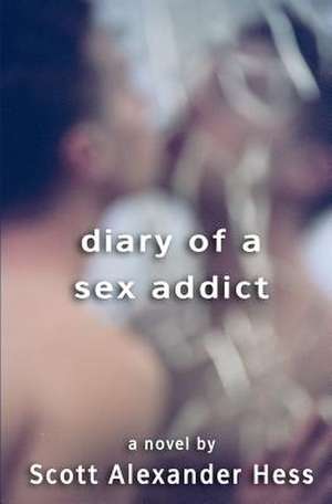 Diary of a Sex Addict de Scott Alexander Hess