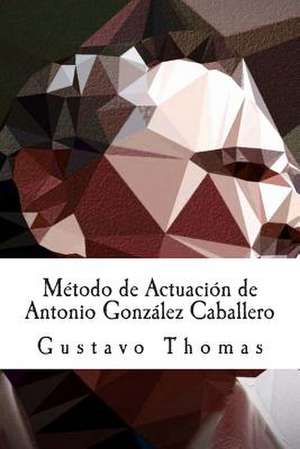 Metodo de Actuacion de Antonio Gonzalez Caballero de Gustavo Thomas