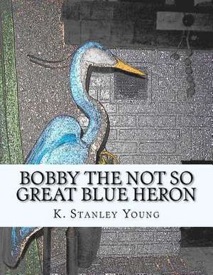 Bobby the Not So Great Blue Heron de MR K. Stanley Young