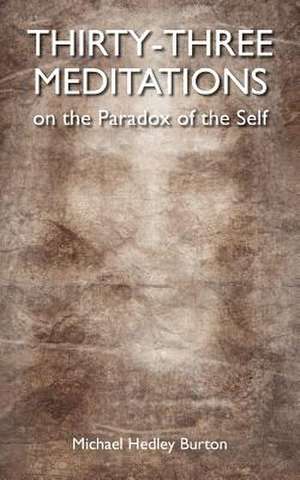 Thirty-Three Meditations on the Paradox of the Self de MR Michael Hedley Burton