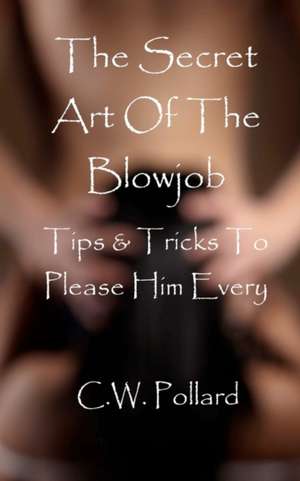 The Secret Art of the Blowjob de C. W. Pollard