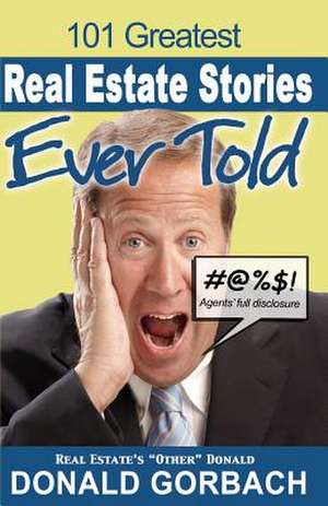 101 Greatest Real Estate Stories Ever Told de Donald Gorbach