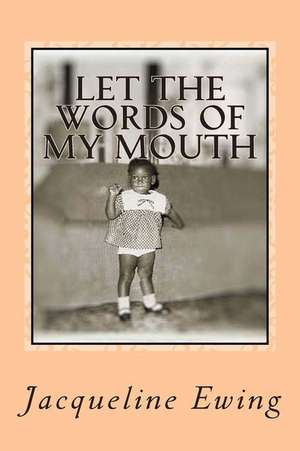 Let the Words of My Mouth de MS Jacqueline Ewing