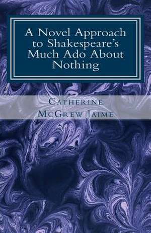 A Novel Approach to Shakespeare's Much ADO about Nothing de Catherine McGrew Jaime