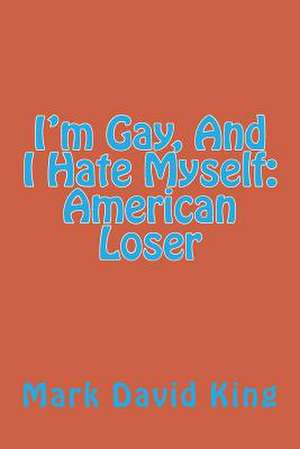 I'm Gay, and I Hate Myself de Mark David King