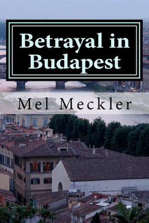 Betrayal in Budapest de MR Mel Meckler