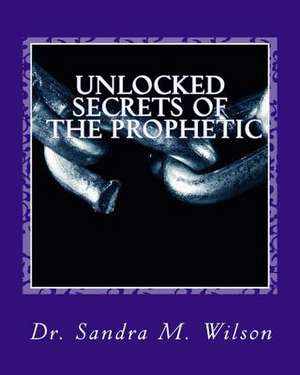 Unlocked Secrets of the Prophetic de Wilson, Dr Sandra Marie