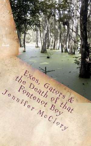 Exes, Gators, & the Death of That Fontenot Boy de Jennifer McClory