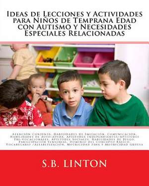 Ideas de Lecciones y Actividades Para Ninos de Temprana Edad Con Autismo y Necesidades Especiales Relacionadas de S. B. Linton