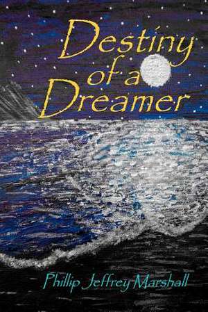 Destiny of a Dreamer de Phillip Jeffrey Marshall