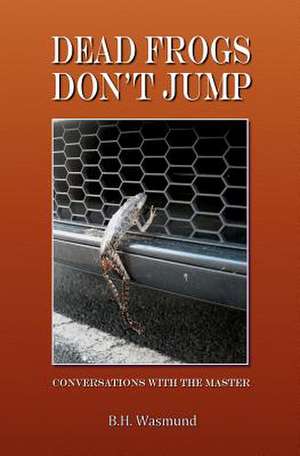 Dead Frogs Don't Jump de B. H. Wasmund