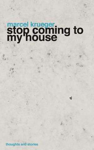 Stop Coming to My House de Marcel Krueger