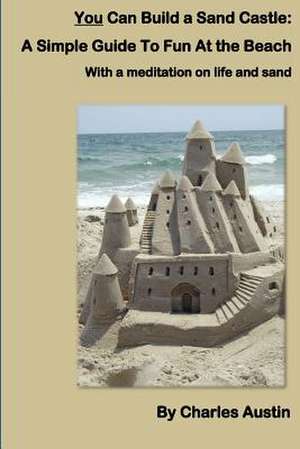 You Can Build a Sand Castle de Charles Austin