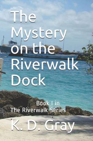 The Mystery on the Riverwalk Dock de K. D. Gray