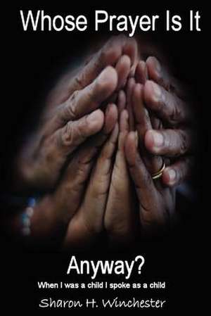 Whose Prayer Is It Anyway? de Sharon H. Winchester