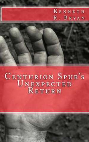 Centurion Spur's Unexpected Return de Kenneth R. Bryan