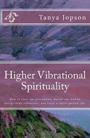 Higher Vibrational Spirituality de Tanya Jopson