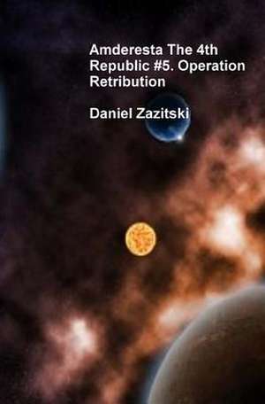 Amderesta the 4th Republic #5. Operation Retribution de Daniel Zazitski