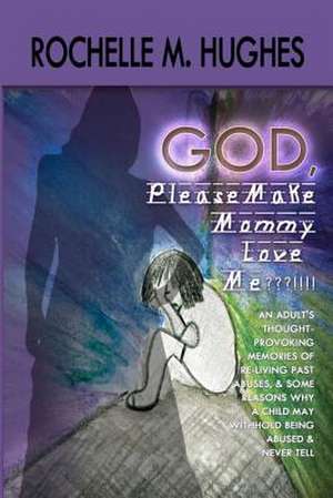 God Please Make Mommy Love Me !!! de Rochelle M. Hughes