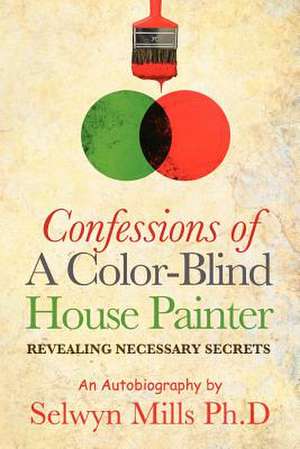 Confessions of a Color-Blind House Painter de Selwyn Mills