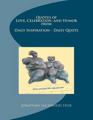 Quotes of Love, Celebration, and Humor from Daily Inspiration - Daily Quote de Jonathan Lockwood Huie