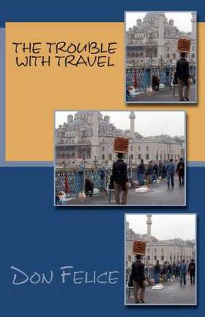 The Trouble with Travel de Don Felice