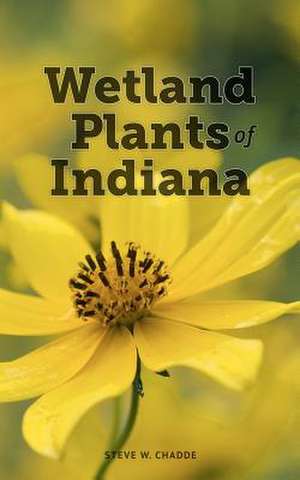 Wetland Plants of Indiana de Steve W. Chadde