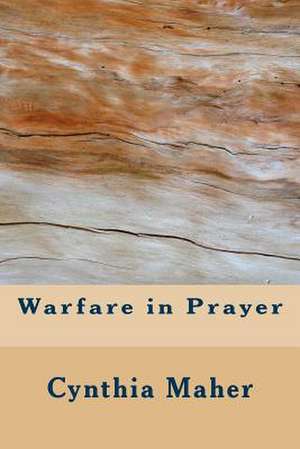 Warfare in Prayer de Cynthia Maher