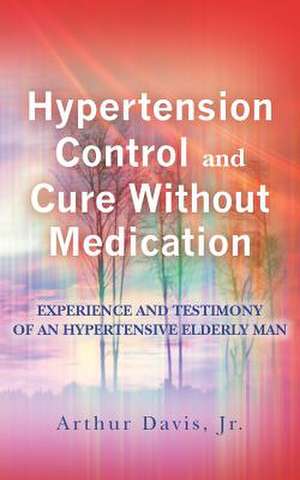 Hypertension Control and Cure Without Medication de Jr. MR Arthur Davis