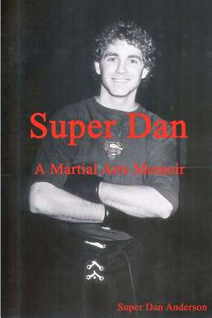 Super Dan - A Martial Arts Memoir de Dan Anderson