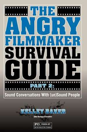 The Angry Filmmaker Survival Guide Part 2 de Kelley Baker