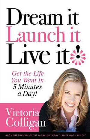 Dream It! Launch It! Live It! de Victoria Colligan