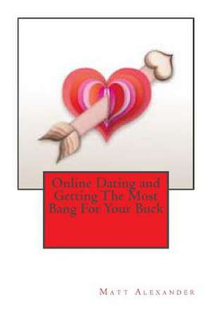 Online Dating and Getting the Most Bang for Your Buck de Matt Alexander