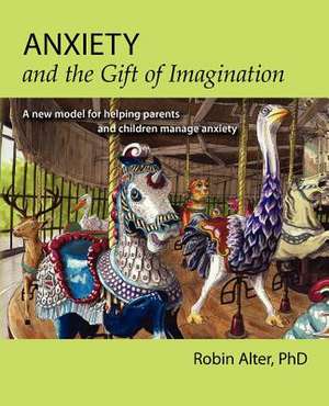 Anxiety and the Gift of Imagination de Robin Alter Phd