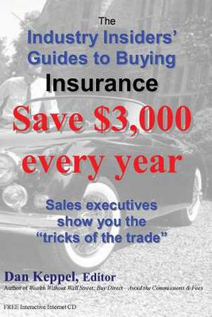 The Industry Insiders' Guides to Buying Insurance de Dan Keppel