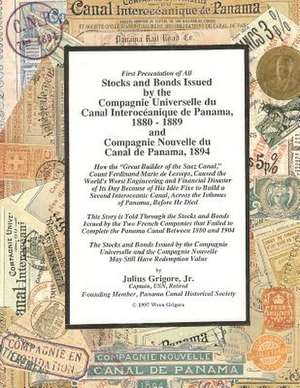 Stocks and Bonds Issued by the Compagnie Universelle Du Canal Interoceanique de Panama 1880 - 1889 and Compagnie Nouvelle Du Canal de Panama 1894 de Capt Julius Grigore Jr