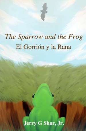 The Sparrow and the Frog/El Gorrion y La Rana de Jerry G. Shor