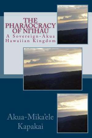 The Pharaocracy of Ni'ihau de Akua-Mika'ele Kapakai