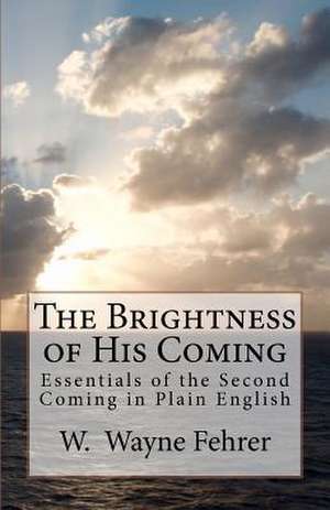 The Brightness of His Coming de W. Wayne Fehrer