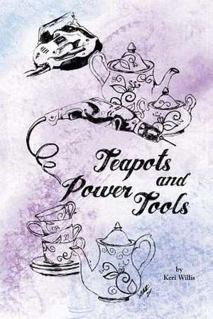 Teapots and Power Tools de Keri Willis