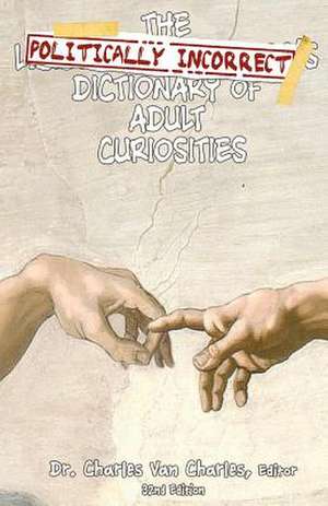 The Politically Incorrect Dictionary of Adult Curiosities de Charles Van Charles