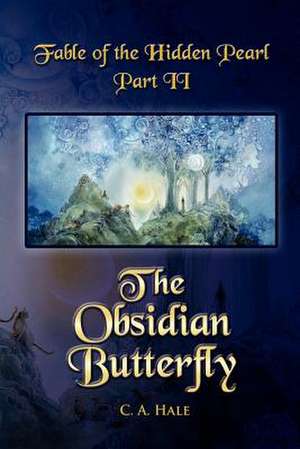 Fable of the Hidden Pearl Part II, the Obsidian Butterfly de C. a. Hale