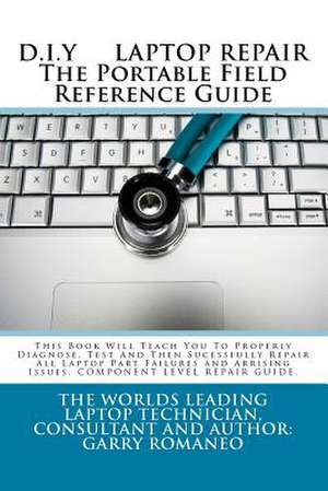 D.I.Y. Laptop Repair the Portable Field Reference Guide de Garry Romaneo