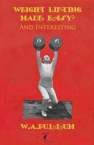 Weightlifting Made Easy and Interesting de W. a. Pullum