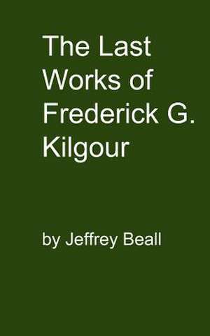 The Last Works of Frederick G. Kilgour de Jeffrey Beall